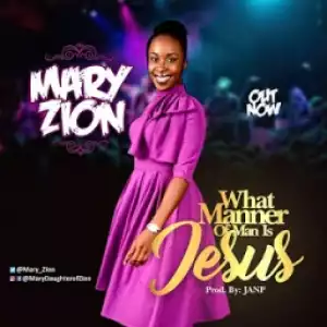Mary Zion - What Manner Of Man Is Jesus